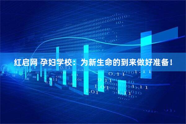 红启网 孕妇学校：为新生命的到来做好准备！